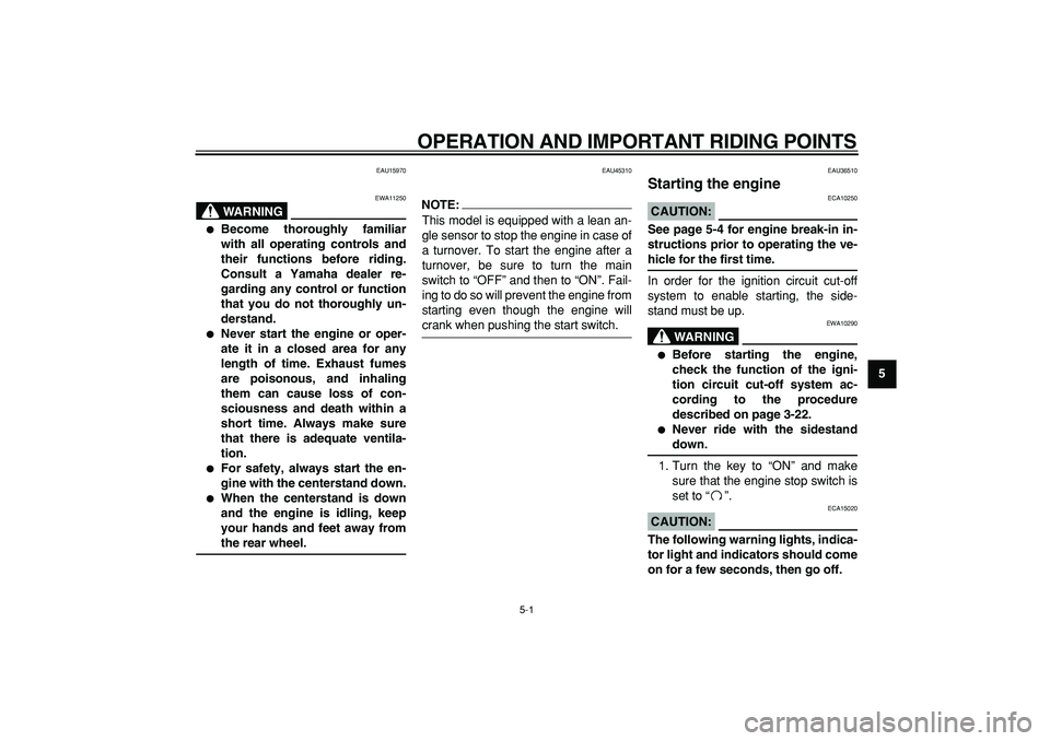 YAMAHA TMAX 2008 User Guide  
5-1 
2
3
4
56
7
8
9
 
OPERATION AND IMPORTANT RIDING POINTS 
EAU15970
WARNING
 
EWA11250 
 
Become thoroughly familiar
with all operating controls and
their functions before riding.
Consult a Yamah