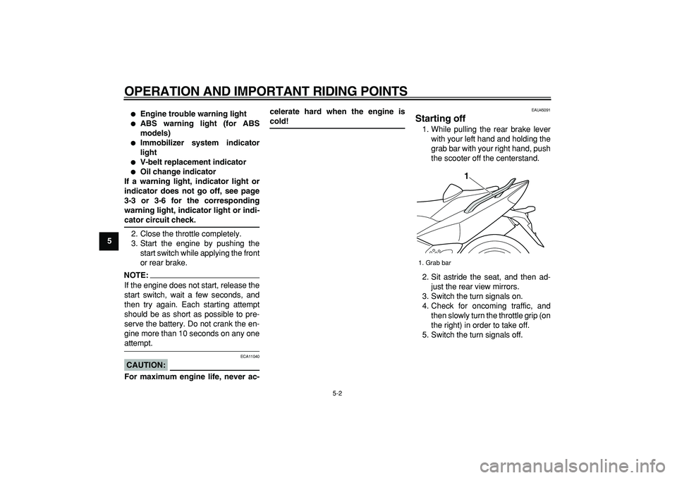 YAMAHA TMAX 2008 User Guide  
OPERATION AND IMPORTANT RIDING POINTS 
5-2 
1
2
3
4
5
6
7
8
9
 
 
Engine trouble warning light 
 
ABS warning light (for ABS
models) 
 
Immobilizer system indicator
light 
 
V-belt replacement i