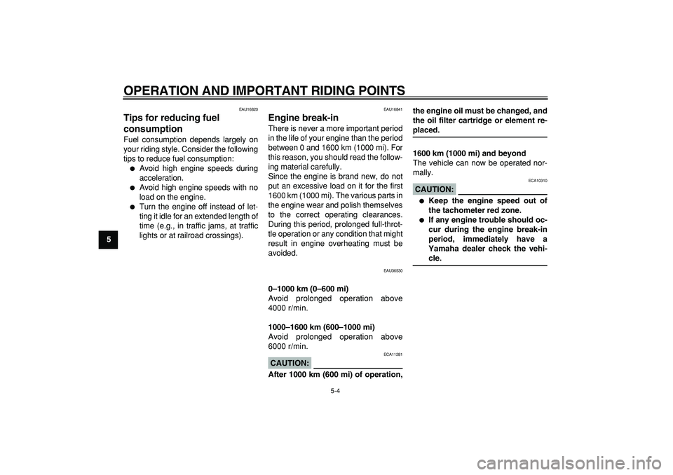 YAMAHA TMAX 2008 Owners Manual  
OPERATION AND IMPORTANT RIDING POINTS 
5-4 
1
2
3
4
5
6
7
8
9
 
EAU16820 
Tips for reducing fuel 
consumption  
Fuel consumption depends largely on
your riding style. Consider the following
tips to 