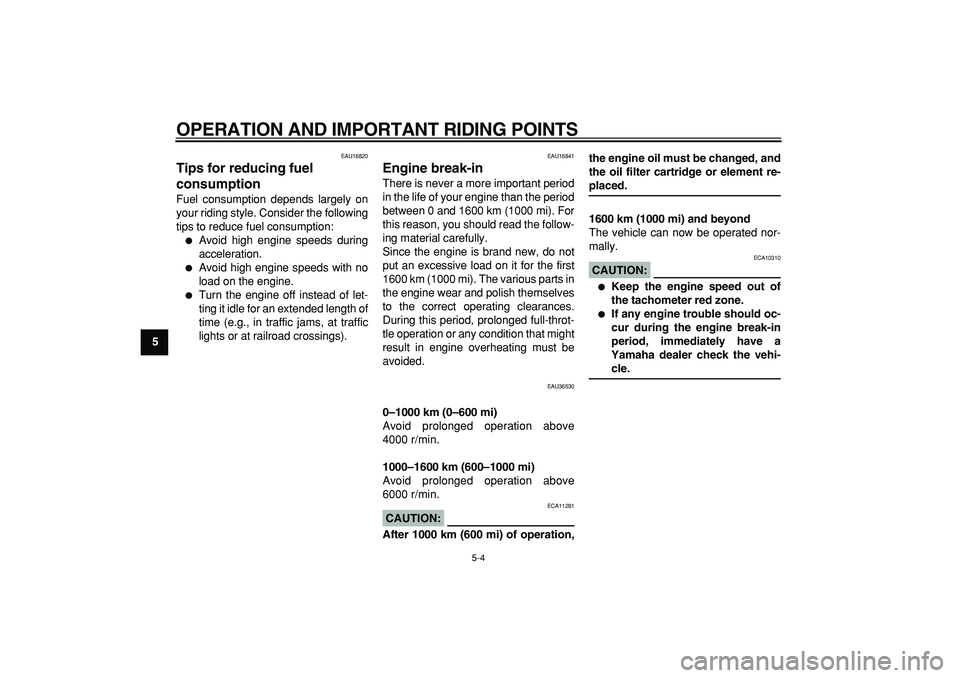 YAMAHA TMAX 2008  Owners Manual  
OPERATION AND IMPORTANT RIDING POINTS 
5-4 
1
2
3
4
5
6
7
8
9
 
EAU16820 
Tips for reducing fuel 
consumption  
Fuel consumption depends largely on
your riding style. Consider the following
tips to 