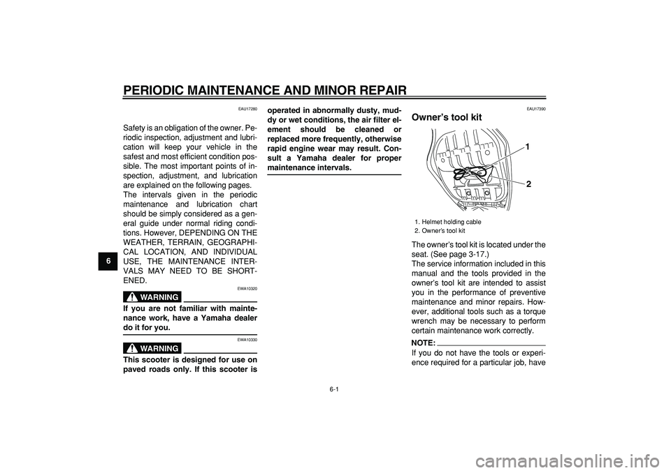 YAMAHA TMAX 2008 Owners Manual  
6-1 
1
2
3
4
5
6
7
8
9
 
PERIODIC MAINTENANCE AND MINOR REPAIR 
EAU17280 
Safety is an obligation of the owner. Pe-
riodic inspection, adjustment and lubri-
cation will keep your vehicle in the
safe