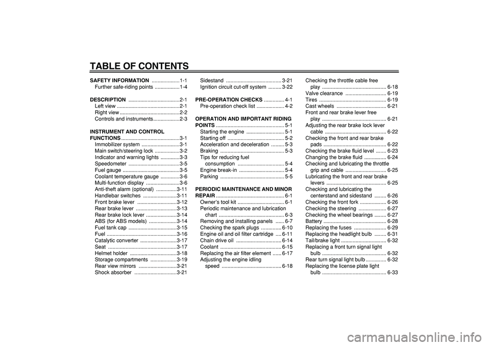 YAMAHA TMAX 2008  Owners Manual  
TABLE OF CONTENTS 
SAFETY INFORMATION 
 ...................1-1
Further safe-riding points .................1-4 
DESCRIPTION 
 ...................................2-1
Left view .......................