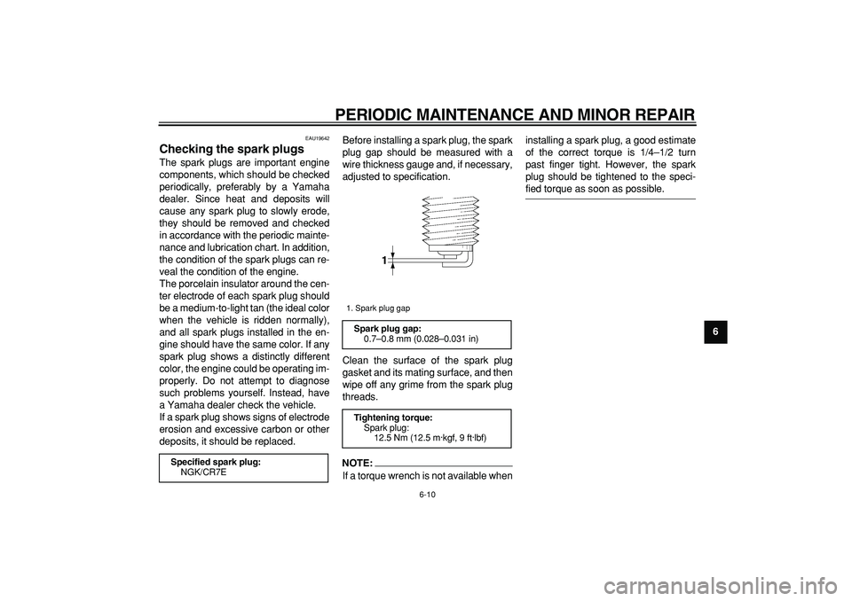 YAMAHA TMAX 2008 Owners Manual  
PERIODIC MAINTENANCE AND MINOR REPAIR 
6-10 
2
3
4
5
67
8
9
 
EAU19642 
Checking the spark plugs  
The spark plugs are important engine
components, which should be checked
periodically, preferably b