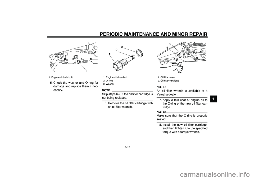 YAMAHA TMAX 2008 Owners Manual  
PERIODIC MAINTENANCE AND MINOR REPAIR 
6-12 
2
3
4
5
67
8
9  
5. Check the washer and O-ring for
damage and replace them if nec-
essary.
NOTE:
 
Skip steps 6–8 if the oil filter cartridge is 
not 