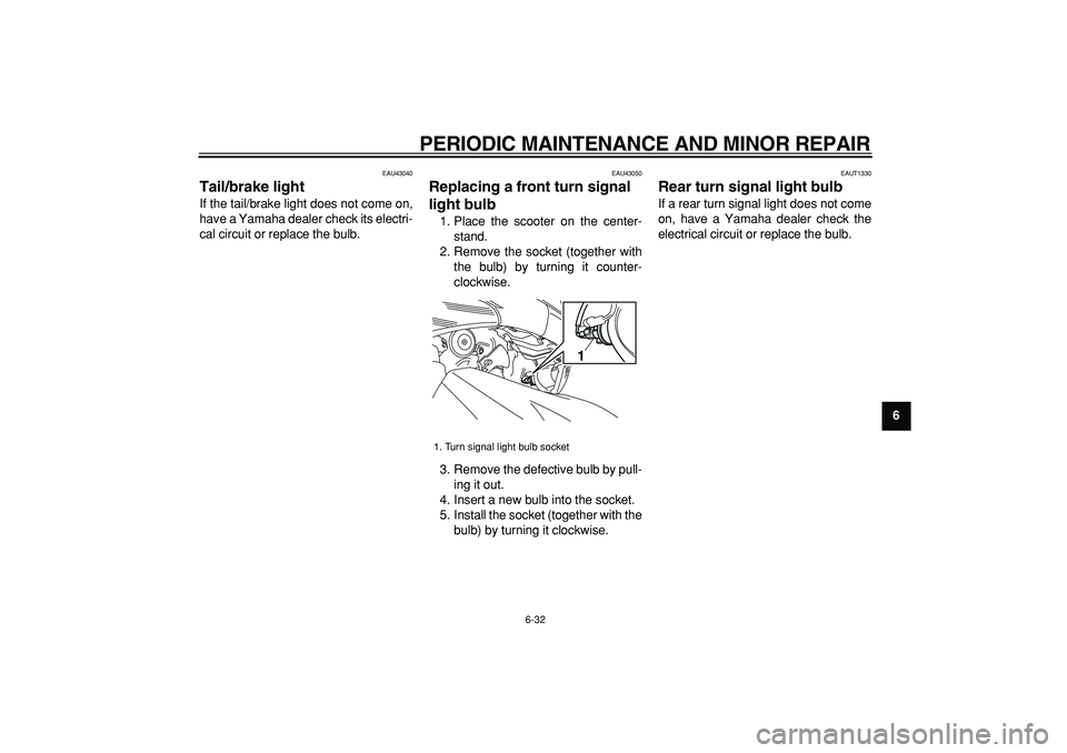 YAMAHA TMAX 2008 Manual PDF  
PERIODIC MAINTENANCE AND MINOR REPAIR 
6-32 
2
3
4
5
67
8
9
 
EAU43040 
Tail/brake light  
If the tail/brake light does not come on,
have a Yamaha dealer check its electri-
cal circuit or replace th