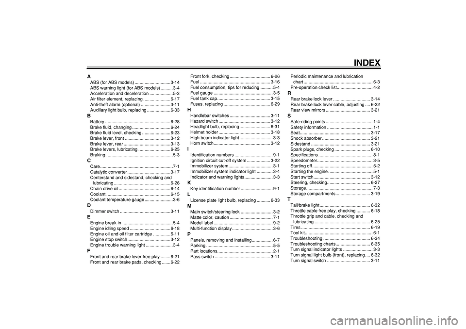 YAMAHA TMAX 2008  Owners Manual  
INDEX 
A 
ABS (for ABS models) .............................3-14
ABS warning light (for ABS models) ..........3-4
Acceleration and deceleration ...................5-3
Air filter element, replacing .