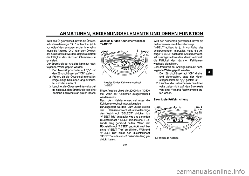 YAMAHA TMAX 2008  Betriebsanleitungen (in German)  
ARMATUREN, BEDIENUNGSELEMENTE UND DEREN FUNKTION 
3-9 
2
34
5
6
7
8
9
 
Wird das Öl gewechselt, bevor die Ölwech-
sel-Intervallanzeige “OIL” aufleuchtet (d. h.
vor Ablauf des entsprechenden In