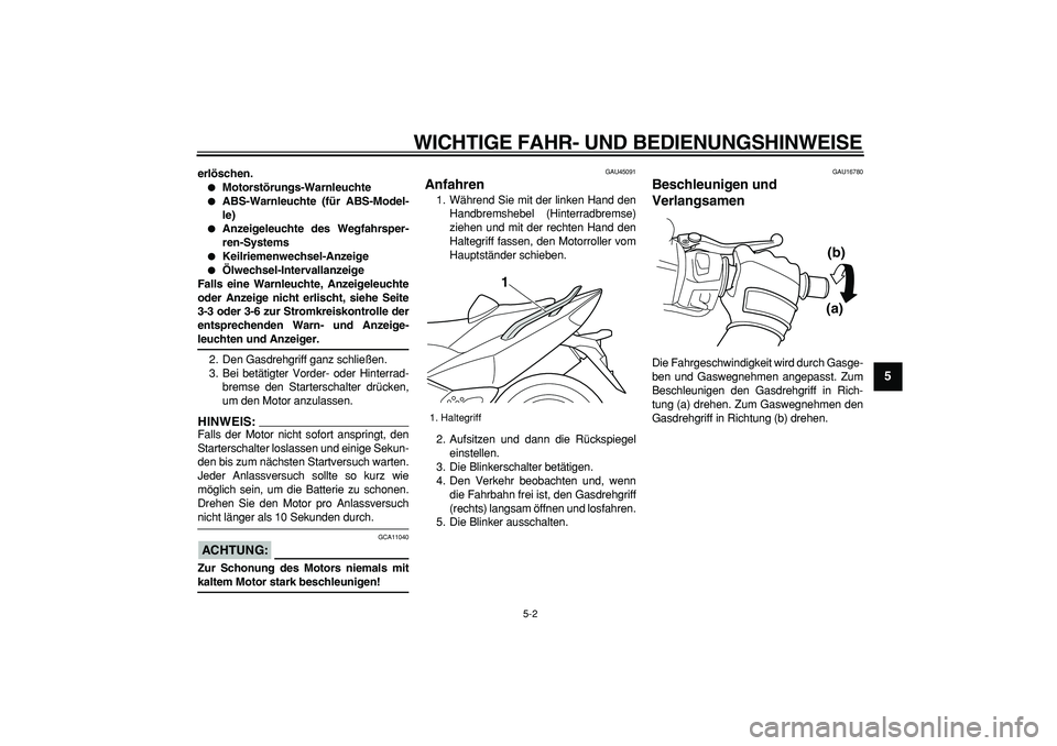 YAMAHA TMAX 2008  Betriebsanleitungen (in German)  
WICHTIGE FAHR- UND BEDIENUNGSHINWEISE 
5-2 
2
3
4
56
7
8
9
 
erlöschen.  
 
Motorstörungs-Warnleuchte 
 
ABS-Warnleuchte (für ABS-Model-
le) 
 
Anzeigeleuchte des Wegfahrsper-
ren-Systems 
 
