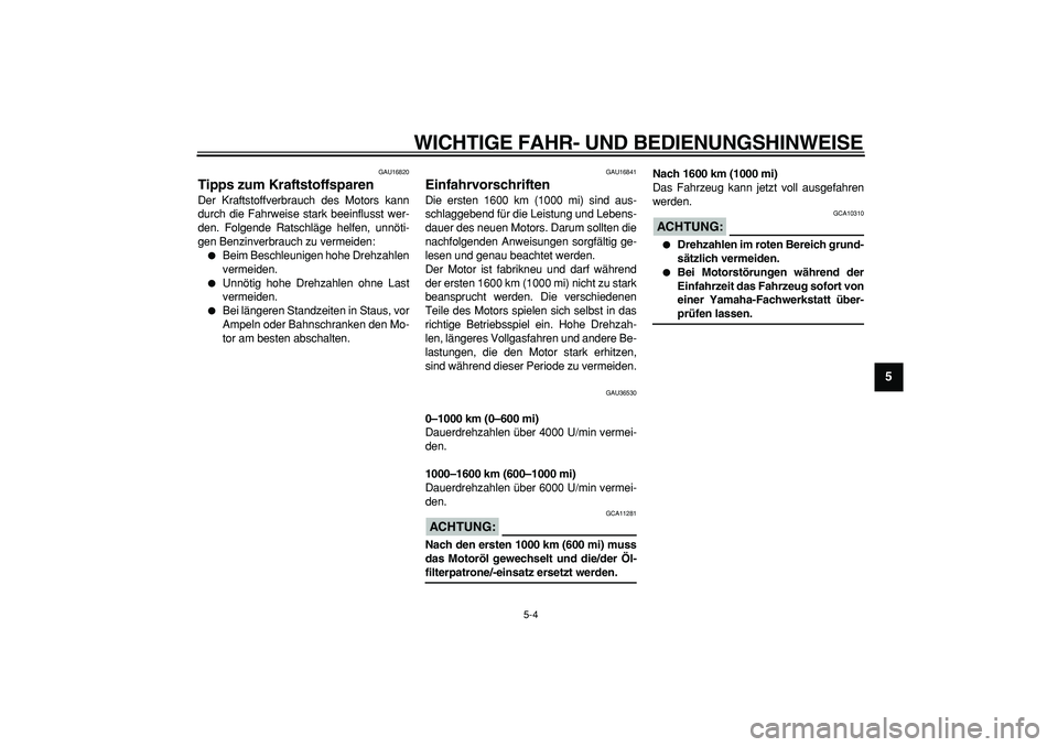 YAMAHA TMAX 2008  Betriebsanleitungen (in German)  
WICHTIGE FAHR- UND BEDIENUNGSHINWEISE 
5-4 
2
3
4
56
7
8
9
 
GAU16820 
Tipps zum Kraftstoffsparen  
Der Kraftstoffverbrauch des Motors kann
durch die Fahrweise stark beeinflusst wer-
den. Folgende R