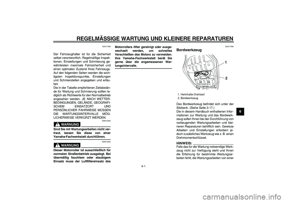 YAMAHA TMAX 2008  Betriebsanleitungen (in German)  
6-1 
2
3
4
5
67
8
9
 
REGELMÄSSIGE WARTUNG UND KLEINERE REPARATUREN 
GAU17280 
Der Fahrzeughalter ist für die Sicherheit
selbst verantwortlich. Regelmäßige Inspek-
tionen, Einstellungen und Schm
