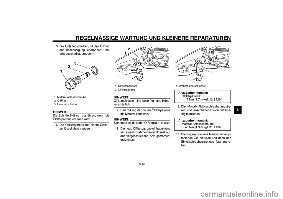 YAMAHA TMAX 2008  Betriebsanleitungen (in German)  
REGELMÄSSIGE WARTUNG UND KLEINERE REPARATUREN 
6-13 
2
3
4
5
67
8
9
 
5. Die Unterlegscheibe und den O-Ring
auf Beschädigung überprüfen und,
falls beschädigt, erneuern.
HINWEIS:
 
Die Schritte 