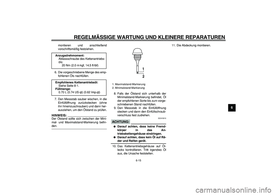 YAMAHA TMAX 2008  Betriebsanleitungen (in German)  
REGELMÄSSIGE WARTUNG UND KLEINERE REPARATUREN 
6-15 
2
3
4
5
67
8
9
 
montieren und anschließend
vorschriftsmäßig festziehen.
6. Die vorgeschriebene Menge des emp-
fohlenen Öls nachfüllen.
7. 