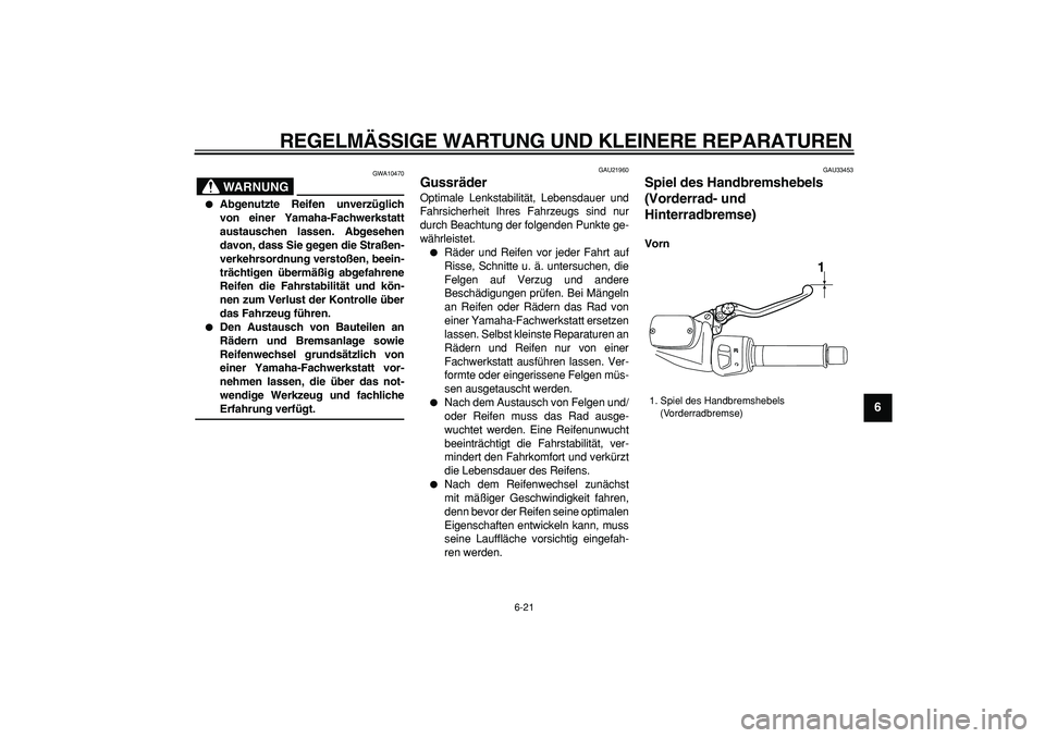 YAMAHA TMAX 2008  Betriebsanleitungen (in German)  
REGELMÄSSIGE WARTUNG UND KLEINERE REPARATUREN 
6-21 
2
3
4
5
67
8
9
WARNUNG
 
GWA10470 
 
Abgenutzte Reifen unverzüglich
von einer Yamaha-Fachwerkstatt
austauschen lassen. Abgesehen
davon, dass S