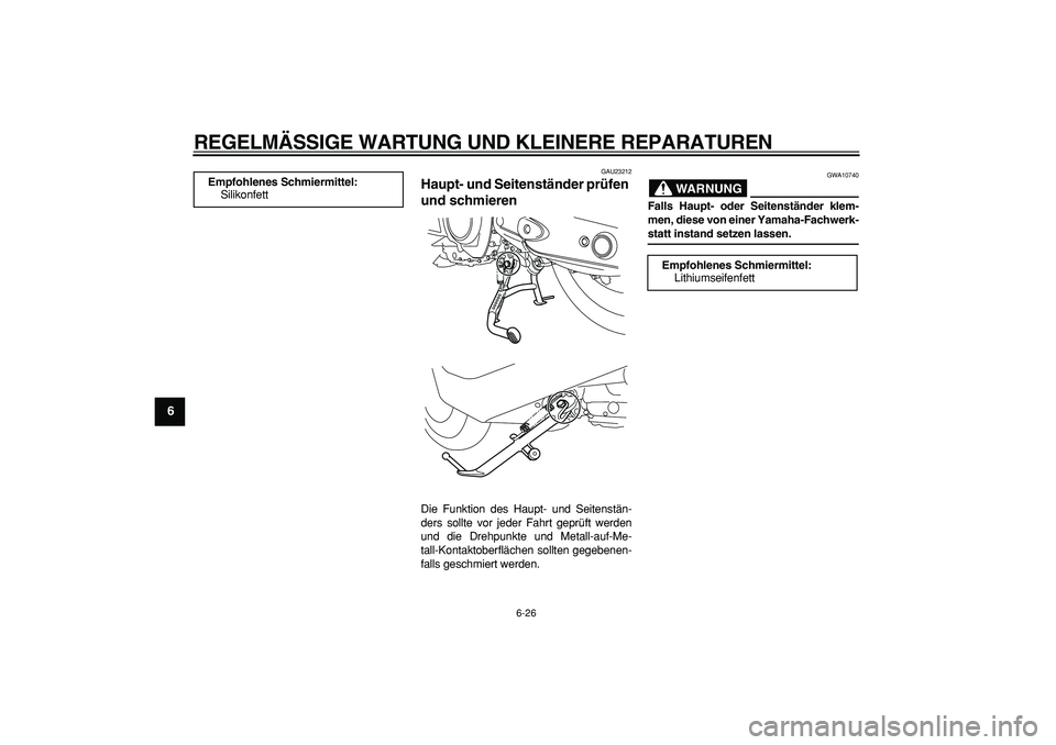 YAMAHA TMAX 2008  Betriebsanleitungen (in German)  
REGELMÄSSIGE WARTUNG UND KLEINERE REPARATUREN 
6-26 
1
2
3
4
5
6
7
8
9
 
GAU23212 
Haupt- und Seitenständer prüfen 
und schmieren  
Die Funktion des Haupt- und Seitenstän-
ders sollte vor jeder 