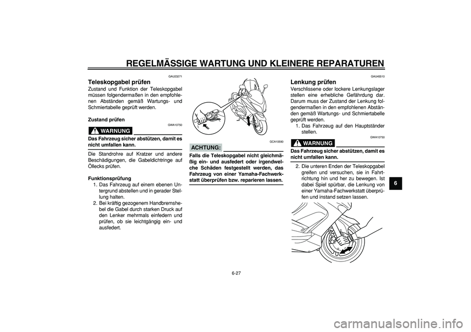 YAMAHA TMAX 2008  Betriebsanleitungen (in German)  
REGELMÄSSIGE WARTUNG UND KLEINERE REPARATUREN 
6-27 
2
3
4
5
67
8
9
 
GAU23271 
Teleskopgabel prüfen  
Zustand und Funktion der Teleskopgabel
müssen folgendermaßen in den empfohle-
nen Abstände