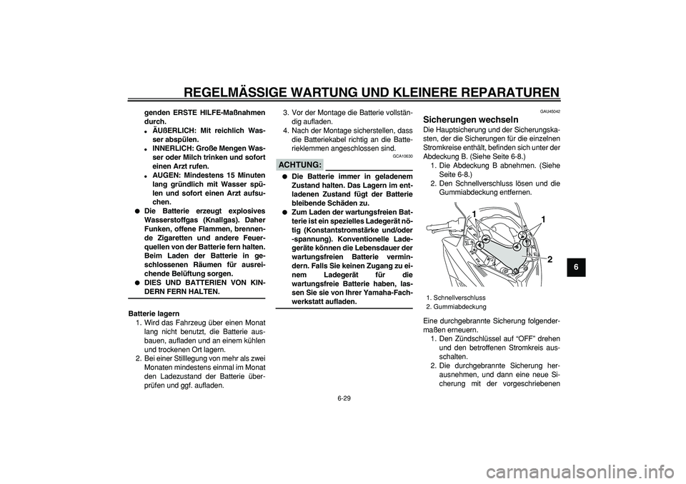YAMAHA TMAX 2008  Betriebsanleitungen (in German)  
REGELMÄSSIGE WARTUNG UND KLEINERE REPARATUREN 
6-29 
2
3
4
5
67
8
9
 
genden ERSTE HILFE-Maßnahmen
durch. 
 
ÄUßERLICH: Mit reichlich Was-
ser abspülen. 
 
INNERLICH: Große Mengen Was-
ser o