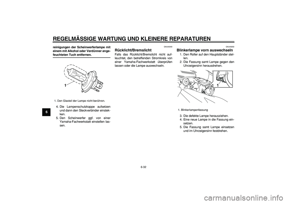YAMAHA TMAX 2008  Betriebsanleitungen (in German)  
REGELMÄSSIGE WARTUNG UND KLEINERE REPARATUREN 
6-32 
1
2
3
4
5
6
7
8
9
 
reinigungen der Scheinwerferlampe mit
einem mit Alkohol oder Verdünner ange- 
feuchteten Tuch entfernen. 
4. Die Lampenschu