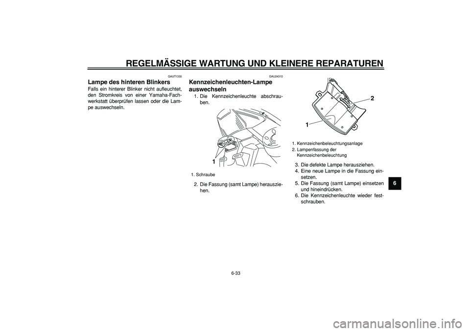 YAMAHA TMAX 2008  Betriebsanleitungen (in German)  
REGELMÄSSIGE WARTUNG UND KLEINERE REPARATUREN 
6-33 
2
3
4
5
67
8
9
 
GAUT1330 
Lampe des hinteren Blinkers 
Falls ein hinterer Blinker nicht aufleuchtet,
den Stromkreis von einer Yamaha-Fach-
werk