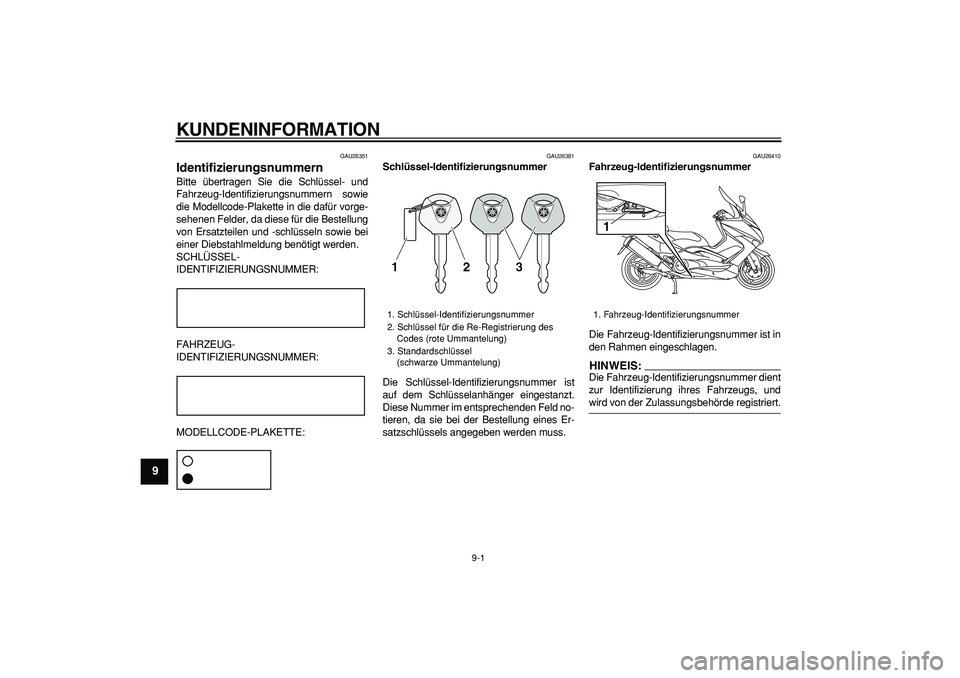 YAMAHA TMAX 2008  Betriebsanleitungen (in German)  
9-1 
1
2
3
4
5
6
7
8
9
 
KUNDENINFORMATION 
GAU26351 
Identifizierungsnummern  
Bitte übertragen Sie die Schlüssel- und
Fahrzeug-Identifizierungsnummern sowie
die Modellcode-Plakette in die dafür