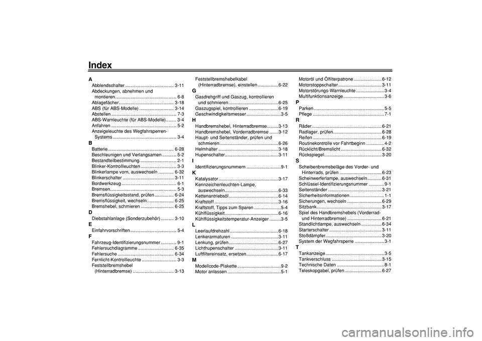 YAMAHA TMAX 2008  Betriebsanleitungen (in German)  
Index 
A 
Abblendschalter ...................................... 3-11
Abdeckungen, abnehmen und 
montieren................................................ 6-8
Ablagefächer .........................