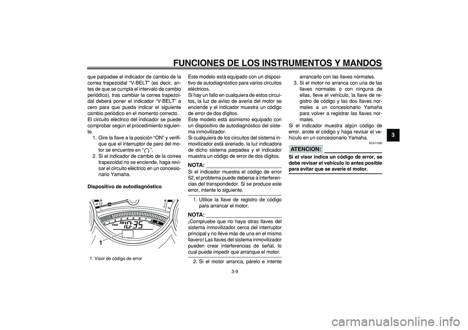 YAMAHA TMAX 2008  Manuale de Empleo (in Spanish)  
FUNCIONES DE LOS INSTRUMENTOS Y MANDOS 
3-9 
2
34
5
6
7
8
9
 
que parpadee el indicador de cambio de la
correa trapezoidal “V-BELT” (es decir, an-
tes de que se cumpla el intervalo de cambio
per