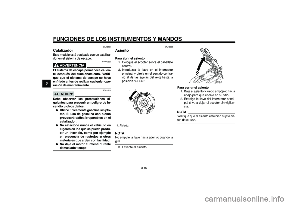 YAMAHA TMAX 2008  Manuale de Empleo (in Spanish)  
FUNCIONES DE LOS INSTRUMENTOS Y MANDOS 
3-16 
1
2
3
4
5
6
7
8
9
 
SAU13431 
Catalizador  
Este modelo está equipado con un cataliza-
dor en el sistema de escape.
ADVERTENCIA
 
SWA10860 
El sistema 