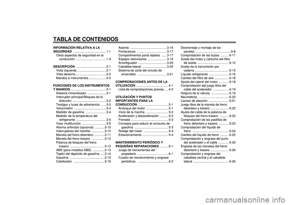 YAMAHA TMAX 2008  Manuale de Empleo (in Spanish)  
TABLA DE CONTENIDOS 
INFORMACIÓN RELATIVA A LA 
SEGURIDAD 
 ......................................1-1
Otros aspectos de seguridad en la 
conducción ...................................1-4 
DESCRIPC