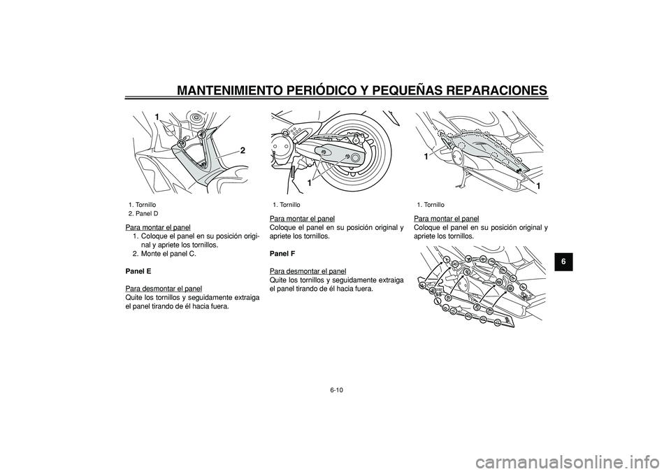 YAMAHA TMAX 2008 Manuale de Empleo (in Spanish)
MANTENIMIENTO PERIÓDICO Y PEQUEÑAS REPARACIONES
6-10
2
3
4
5
67
8
9
Para montar el panel
1. Coloque el panel en su posición origi-
nal y apriete los tornillos.
2. Monte el panel C.
Panel E
YAMAHA TMAX 2008 Manuale de Empleo (in Spanish)
MANTENIMIENTO PERIÓDICO Y PEQUEÑAS REPARACIONES
6-10
2
3
4
5
67
8
9
Para montar el panel
1. Coloque el panel en su posición origi-
nal y apriete los tornillos.
2. Monte el panel C.
Panel E