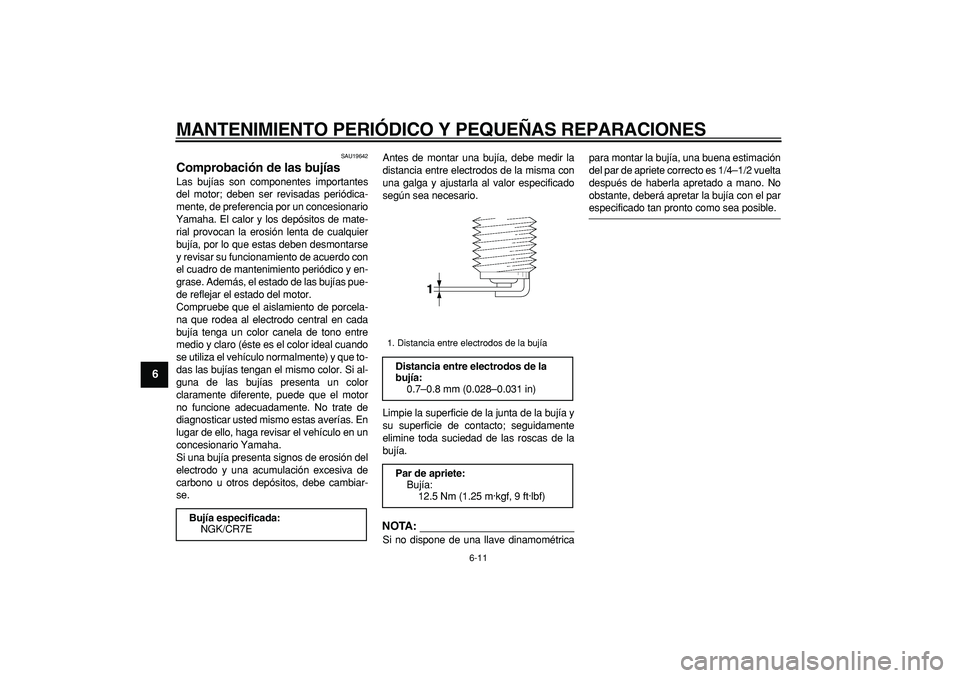 YAMAHA TMAX 2008 Manuale de Empleo (in Spanish)
MANTENIMIENTO PERIÓDICO Y PEQUEÑAS REPARACIONES
6-11
1
2
3
4
5
6
7
8
9
SAU19642
Comprobación de las bujías
Las bujías son componentes importantes
del motor; deben ser revisadas periódic YAMAHA TMAX 2008 Manuale de Empleo (in Spanish)
MANTENIMIENTO PERIÓDICO Y PEQUEÑAS REPARACIONES
6-11
1
2
3
4
5
6
7
8
9
SAU19642
Comprobación de las bujías
Las bujías son componentes importantes
del motor; deben ser revisadas periódic