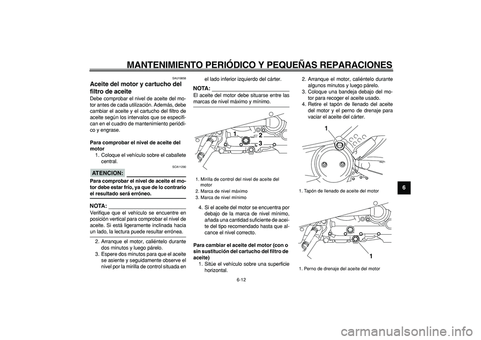 YAMAHA TMAX 2008 Manuale de Empleo (in Spanish)
MANTENIMIENTO PERIÓDICO Y PEQUEÑAS REPARACIONES
6-12
2
3
4
5
67
8
9
SAU19858
Aceite del motor y cartucho del
filtro de aceite
Debe comprobar el nivel de aceite del mo-
tor antes de cada ut YAMAHA TMAX 2008 Manuale de Empleo (in Spanish)
MANTENIMIENTO PERIÓDICO Y PEQUEÑAS REPARACIONES
6-12
2
3
4
5
67
8
9
SAU19858
Aceite del motor y cartucho del
filtro de aceite
Debe comprobar el nivel de aceite del mo-
tor antes de cada ut