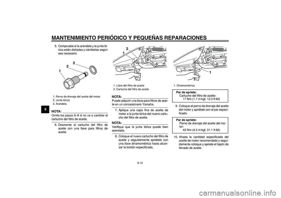 YAMAHA TMAX 2008 Manuale de Empleo (in Spanish)
MANTENIMIENTO PERIÓDICO Y PEQUEÑAS REPARACIONES
6-13
1
2
3
4
5
6
7
8
9
5. Compruebe si la arandela y la junta tó-
rica están dañadas y cámbielas según
sea necesario.
NOTA:
Omita los pas YAMAHA TMAX 2008 Manuale de Empleo (in Spanish)
MANTENIMIENTO PERIÓDICO Y PEQUEÑAS REPARACIONES
6-13
1
2
3
4
5
6
7
8
9
5. Compruebe si la arandela y la junta tó-
rica están dañadas y cámbielas según
sea necesario.
NOTA:
Omita los pas