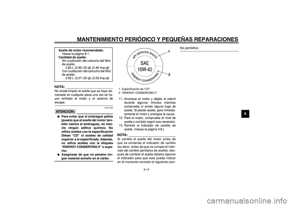 YAMAHA TMAX 2008 Manuale de Empleo (in Spanish)
MANTENIMIENTO PERIÓDICO Y PEQUEÑAS REPARACIONES
6-14
2
3
4
5
67
8
9
NOTA:
No olvide limpiar el aceite que se haya de-
rramado en cualquier pieza una vez se ha-
yan enfriado el motor y el siste YAMAHA TMAX 2008 Manuale de Empleo (in Spanish)
MANTENIMIENTO PERIÓDICO Y PEQUEÑAS REPARACIONES
6-14
2
3
4
5
67
8
9
NOTA:
No olvide limpiar el aceite que se haya de-
rramado en cualquier pieza una vez se ha-
yan enfriado el motor y el siste