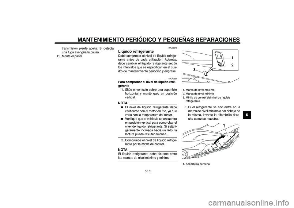 YAMAHA TMAX 2008 Manuale de Empleo (in Spanish)
MANTENIMIENTO PERIÓDICO Y PEQUEÑAS REPARACIONES
6-16
2
3
4
5
67
8
9
transmisión pierde aceite. Si detecta
una fuga averigüe la causa.
11. Monte el panel.
SAU20070
Líquido refrigerante
D YAMAHA TMAX 2008 Manuale de Empleo (in Spanish)
MANTENIMIENTO PERIÓDICO Y PEQUEÑAS REPARACIONES
6-16
2
3
4
5
67
8
9
transmisión pierde aceite. Si detecta
una fuga averigüe la causa.
11. Monte el panel.
SAU20070
Líquido refrigerante
D