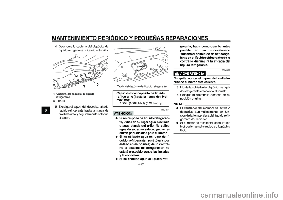 YAMAHA TMAX 2008 Manuale de Empleo (in Spanish)
MANTENIMIENTO PERIÓDICO Y PEQUEÑAS REPARACIONES
6-17
1
2
3
4
5
6
7
8
9
4. Desmonte la cubierta del depósito de
líquido refrigerante quitando el tornillo.
5. Extraiga el tapón del depósito, YAMAHA TMAX 2008 Manuale de Empleo (in Spanish)
MANTENIMIENTO PERIÓDICO Y PEQUEÑAS REPARACIONES
6-17
1
2
3
4
5
6
7
8
9
4. Desmonte la cubierta del depósito de
líquido refrigerante quitando el tornillo.
5. Extraiga el tapón del depósito,