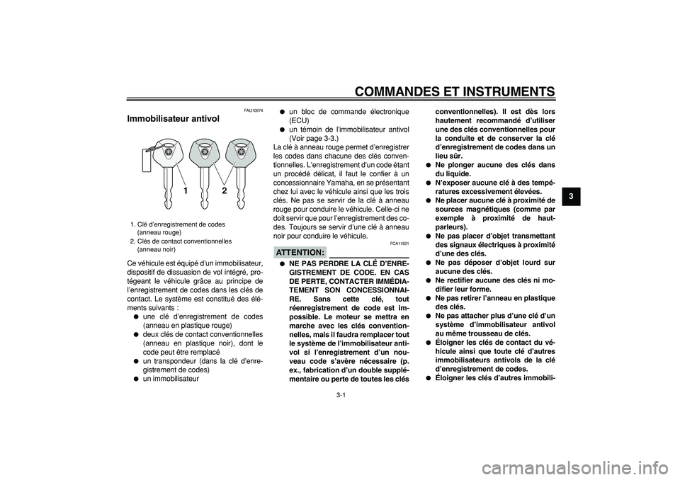 YAMAHA TMAX 2008  Notices Demploi (in French)  
3-1 
2
34
5
6
7
8
9
 
COMMANDES ET INSTRUMENTS 
FAU10974 
Immobilisateur antivol  
Ce véhicule est équipé d’un immobilisateur,
dispositif de dissuasion de vol intégré, pro-
tégeant le véhic