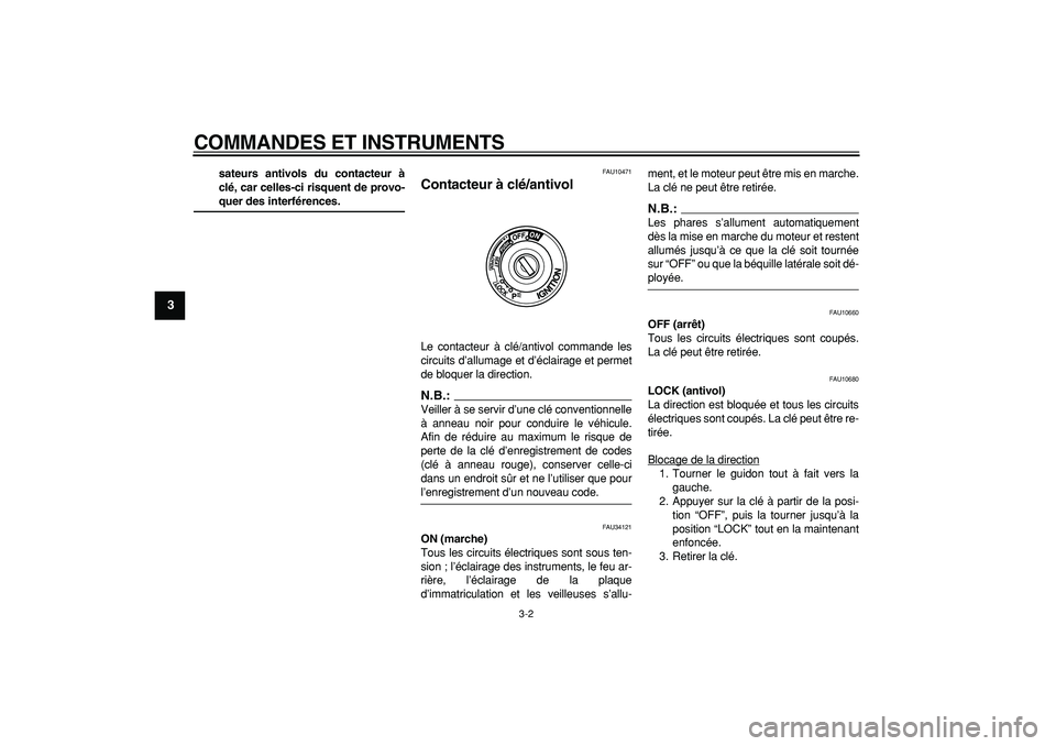 YAMAHA TMAX 2008  Notices Demploi (in French)  
COMMANDES ET INSTRUMENTS 
3-2 
1
2
3
4
5
6
7
8
9
 
sateurs antivols du contacteur à
clé, car celles-ci risquent de provo- 
quer des interférences. 
FAU10471 
Contacteur à clé/antivol  
Le conta