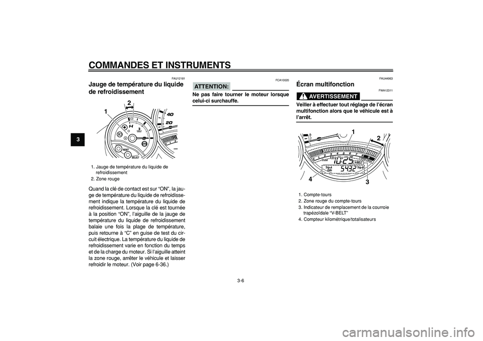 YAMAHA TMAX 2008  Notices Demploi (in French)  
COMMANDES ET INSTRUMENTS 
3-6 
1
2
3
4
5
6
7
8
9
 
FAU12181 
Jauge de température du liquide 
de refroidissement  
Quand la clé de contact est sur “ON”, la jau-
ge de température du liquide d
