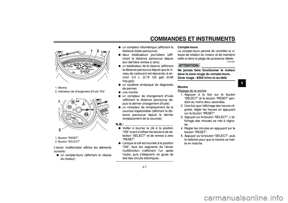 YAMAHA TMAX 2008  Notices Demploi (in French)  
COMMANDES ET INSTRUMENTS 
3-7 
2
34
5
6
7
8
9
 
L’écran multifonction affiche les éléments
suivants : 
 
un compte-tours (affichant la vitesse
du moteur) 
 
un compteur kilométrique (afficha
