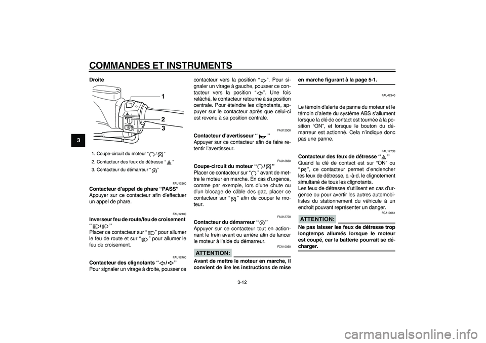 YAMAHA TMAX 2008  Notices Demploi (in French)  
COMMANDES ET INSTRUMENTS 
3-12 
1
2
3
4
5
6
7
8
9
 
Droite 
FAU12360 
Contacteur d’appel de phare “PASS”  
Appuyer sur ce contacteur afin d’effectuer
un appel de phare. 
FAU12400 
Inverseur 