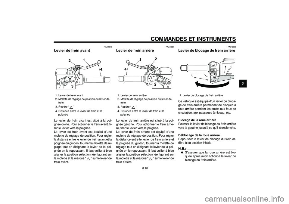 YAMAHA TMAX 2008  Notices Demploi (in French)  
COMMANDES ET INSTRUMENTS 
3-13 
2
34
5
6
7
8
9
 
FAU44910 
Levier de frein avant  
Le levier de frein avant est situé à la poi-
gnée droite. Pour actionner le frein avant, ti-
rer le levier vers 