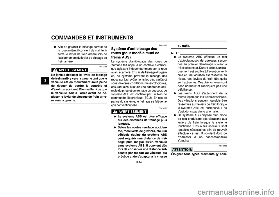 YAMAHA TMAX 2008  Notices Demploi (in French)  
COMMANDES ET INSTRUMENTS 
3-14 
1
2
3
4
5
6
7
8
9
 
 
Afin de garantir le blocage correct de
la roue arrière, il convient de maintenir
serré le levier de frein arrière lors de
l’actionnement d
