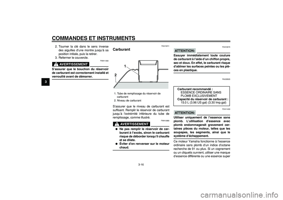 YAMAHA TMAX 2008  Notices Demploi (in French)  
COMMANDES ET INSTRUMENTS 
3-16 
1
2
3
4
5
6
7
8
9
 
2. Tourner la clé dans le sens inverse
des aiguilles d’une montre jusqu’à sa
position initiale, puis la retirer.
3. Refermer le couvercle.
A