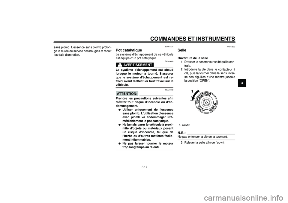 YAMAHA TMAX 2008  Notices Demploi (in French)  
COMMANDES ET INSTRUMENTS 
3-17 
2
34
5
6
7
8
9
 
sans plomb. L’essence sans plomb prolon-
ge la durée de service des bougies et réduit
les frais d’entretien. 
FAU13431 
Pot catalytique  
Le sy