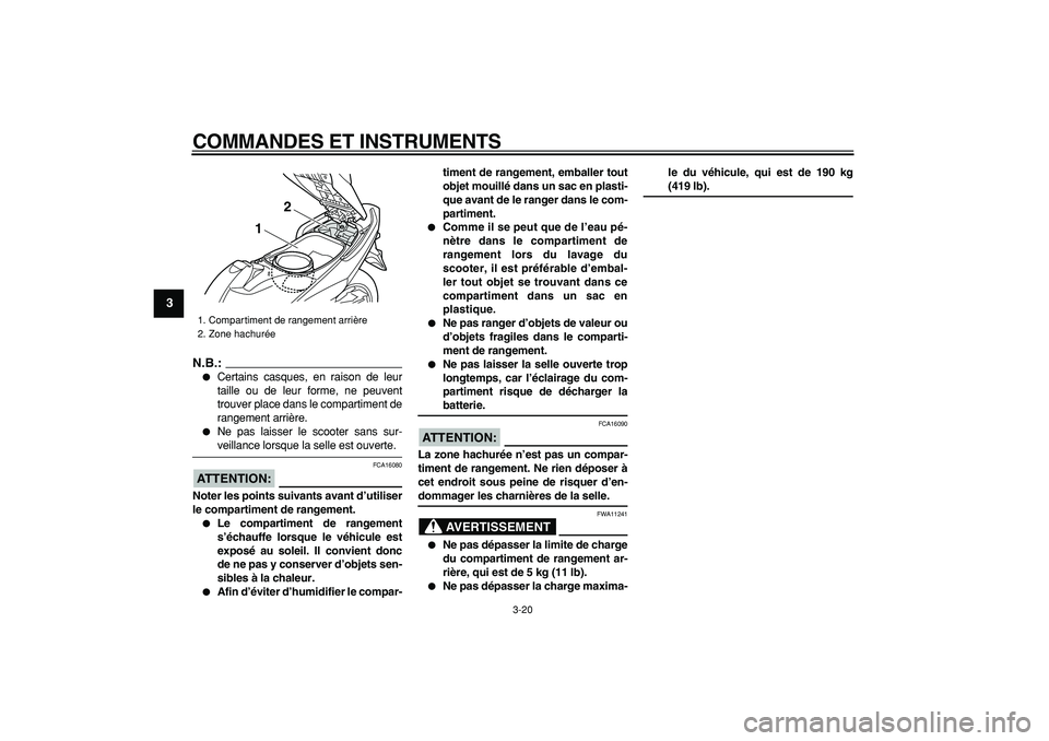 YAMAHA TMAX 2008  Notices Demploi (in French)  
COMMANDES ET INSTRUMENTS 
3-20 
1
2
3
4
5
6
7
8
9
N.B.:
 
 
Certains casques, en raison de leur
taille ou de leur forme, ne peuvent
trouver place dans le compartiment de
rangement arrière. 
 
Ne 