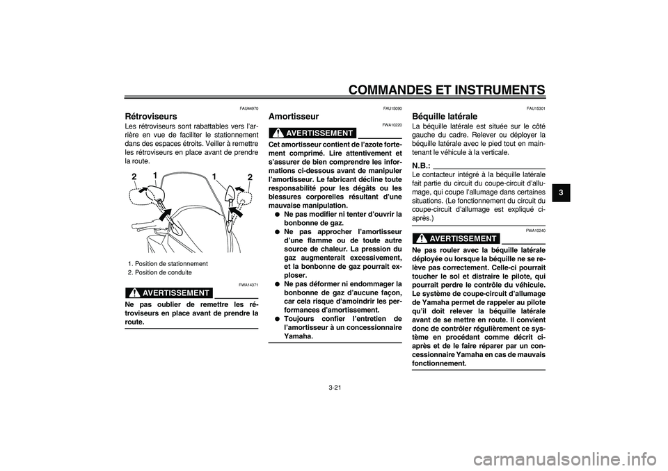 YAMAHA TMAX 2008  Notices Demploi (in French)  
COMMANDES ET INSTRUMENTS 
3-21 
2
34
5
6
7
8
9
 
FAU44970 
Rétroviseurs  
Les rétroviseurs sont rabattables vers l’ar-
rière en vue de faciliter le stationnement
dans des espaces étroits. Veil