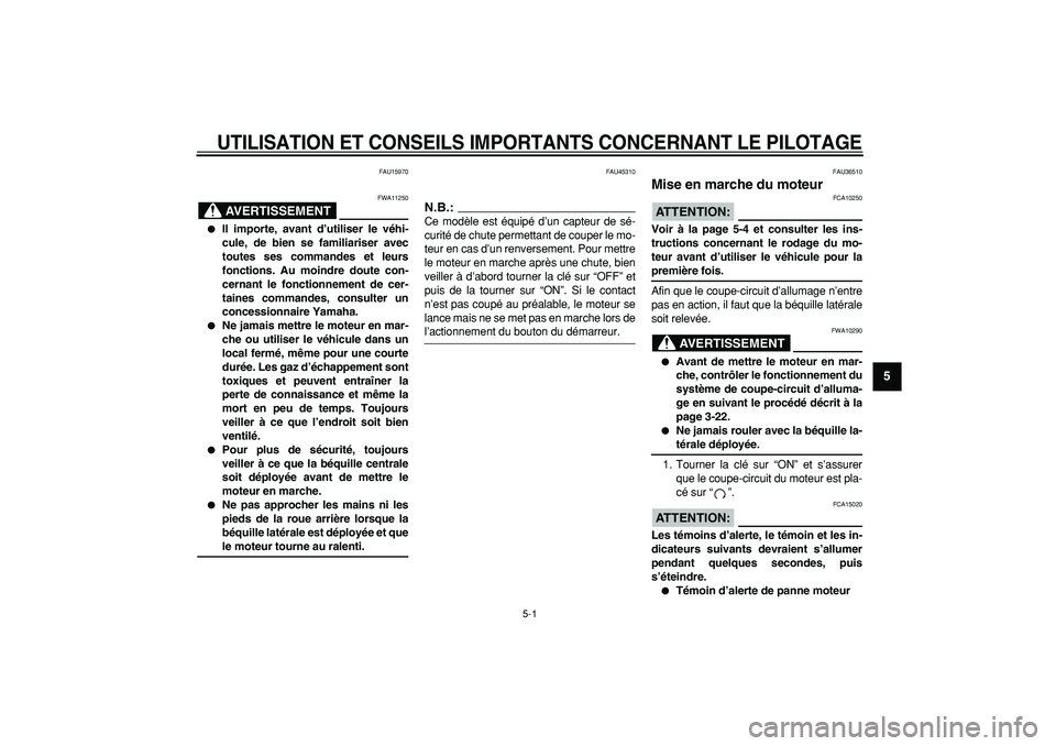 YAMAHA TMAX 2008  Notices Demploi (in French)  
5-1 
2
3
4
56
7
8
9
 
UTILISATION ET CONSEILS IMPORTANTS CONCERNANT LE PILOTAGE
 
FAU15970
AVERTISSEMENT
 
FWA11250 
 
Il importe, avant d’utiliser le véhi-
cule, de bien se familiariser avec
to