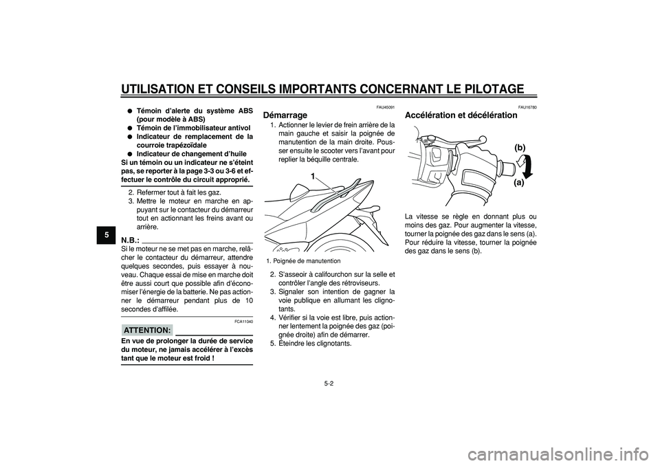 YAMAHA TMAX 2008  Notices Demploi (in French)  
UTILISATION ET CONSEILS IMPORTANTS CONCERNANT LE PILOTAGE
 
5-2 
1
2
3
4
5
6
7
8
9
 
 
Témoin d’alerte du système ABS
(pour modèle à ABS) 
 
Témoin de l’immobilisateur antivol 
 
Indicat