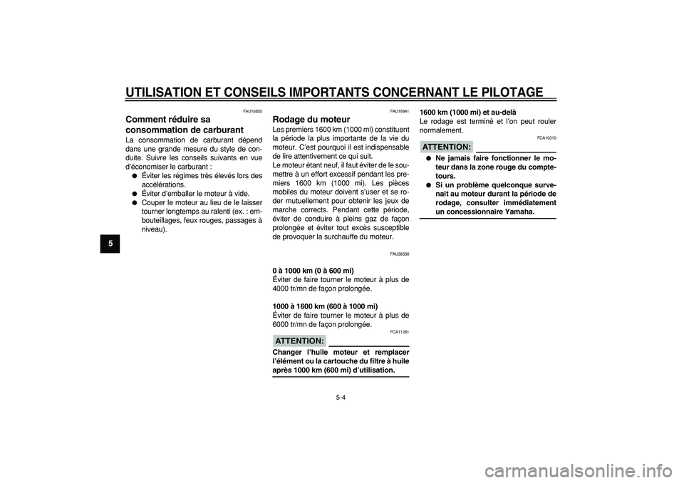 YAMAHA TMAX 2008  Notices Demploi (in French)  
UTILISATION ET CONSEILS IMPORTANTS CONCERNANT LE PILOTAGE
 
5-4 
1
2
3
4
5
6
7
8
9
 
FAU16820 
Comment réduire sa 
consommation de carburant  
La consommation de carburant dépend
dans une grande m