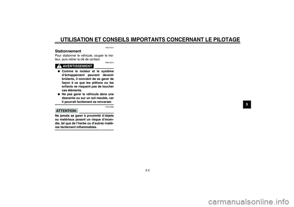 YAMAHA TMAX 2008  Notices Demploi (in French)  
UTILISATION ET CONSEILS IMPORTANTS CONCERNANT LE PILOTAGE
 
5-5 
2
3
4
56
7
8
9
 
FAU17212 
Stationnement  
Pour stationner le véhicule, couper le mo-
teur, puis retirer la clé de contact.
AVERTIS