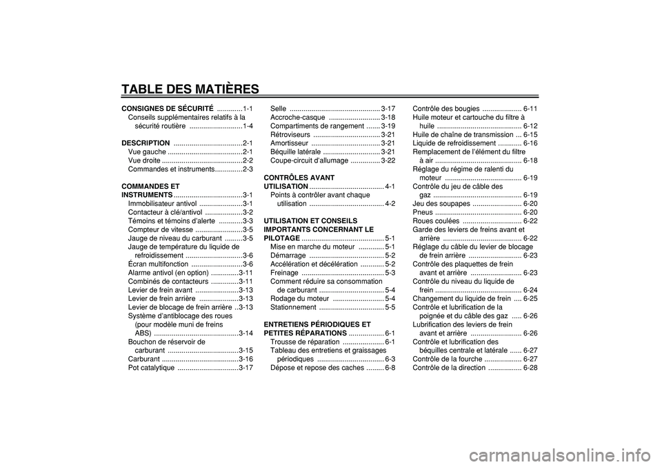 YAMAHA TMAX 2008  Notices Demploi (in French)  
TABLE DES MATIÈRES 
CONSIGNES DE SÉCURITÉ 
 .............1-1
Conseils supplémentaires relatifs à la 
sécurité routière  ...........................1-4 
DESCRIPTION 
 ........................